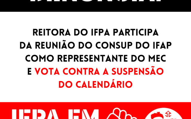 Denúncia: Reitora do IFPA vota contra a suspensão do calendário do IFAP