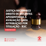 Justiça reconhece direito de docentes aposentados à avaliação para Retribuição por Titulação – RSC