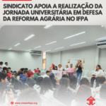 Sindicato apoia a realização da Jornada Universitária em Defesa da Reforma Agrária no IFPA