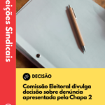 Comissão Eleitoral divulga decisão sobre denúncia apresentada pela Chapa 2